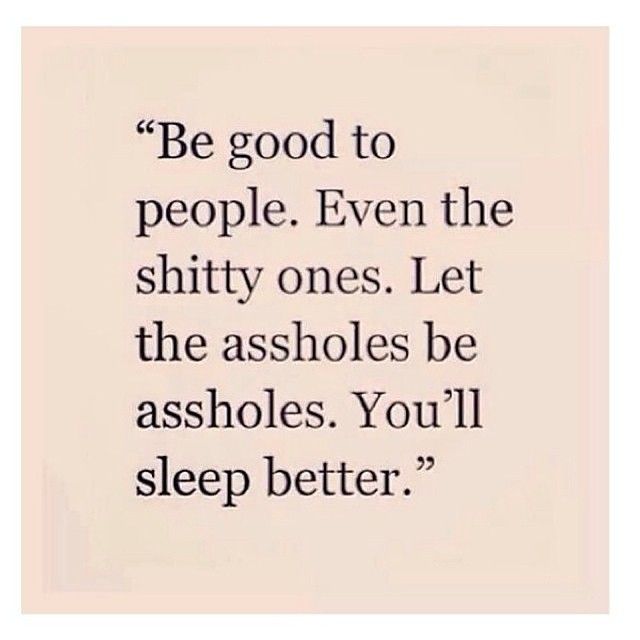Most Funny Quotes Be Good To People Whether They Deserve It Or